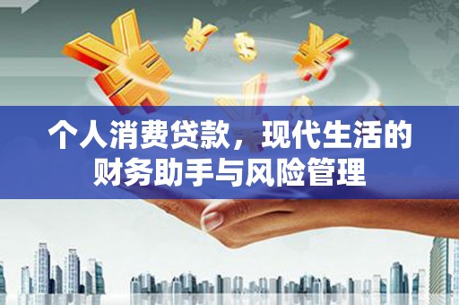 兴平个人消费贷款，现代生活的财务助手与风险管理