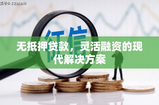 兴平无抵押贷款，灵活融资的现代解决方案