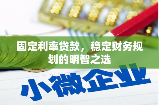 兴平固定利率贷款，稳定财务规划的明智之选