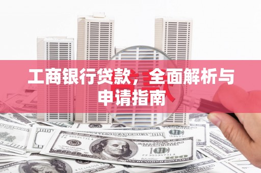 兴平工商银行贷款，全面解析与申请指南
