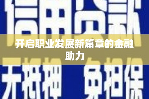 兴平开启职业发展新篇章的金融助力