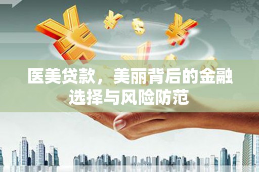 兴平医美贷款，美丽背后的金融选择与风险防范